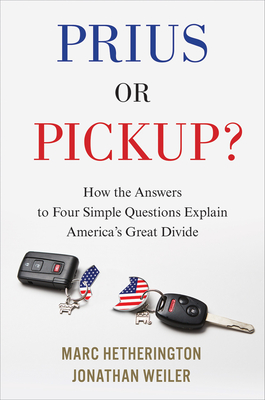 Prius or Pickup?: How the Answers to Four Simple Questions Explain America's Great Divide - Marc Hetherington