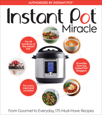 Instant Pot Miracle: From Gourmet to Everyday, 175 Must-Have Recipes - The Editors At Houghton Mifflin Harcourt