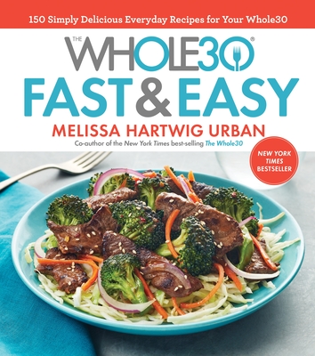 The Whole30 Fast & Easy Cookbook: 150 Simply Delicious Everyday Recipes for Your Whole30 - Melissa Hartwig Urban