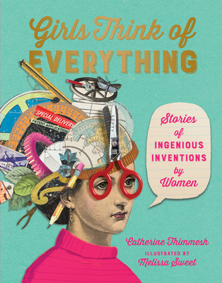 Girls Think of Everything: Stories of Ingenious Inventions by Women - Catherine Thimmesh