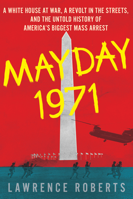 Mayday 1971: A White House at War, a Revolt in the Streets, and the Untold History of America's Biggest Mass Arrest - Lawrence Roberts