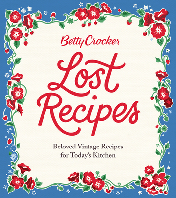 Betty Crocker Lost Recipes: Beloved Vintage Recipes for Today's Kitchen - Betty Crocker