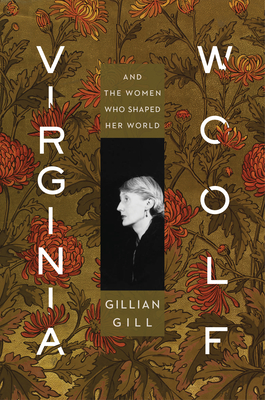 Virginia Woolf: And the Women Who Shaped Her World - Gillian Gill