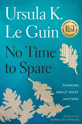 No Time to Spare: Thinking about What Matters - Ursula K. Le Guin