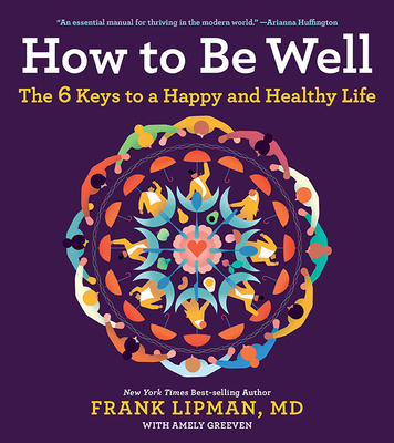 How to Be Well: The 6 Keys to a Happy and Healthy Life - Lipman
