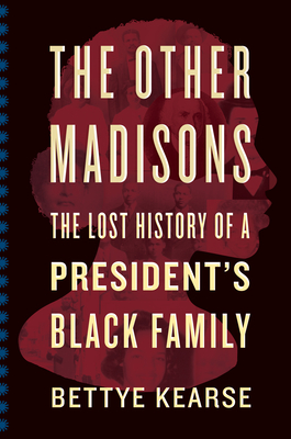 The Other Madisons: The Lost History of a President's Black Family - Bettye Kearse
