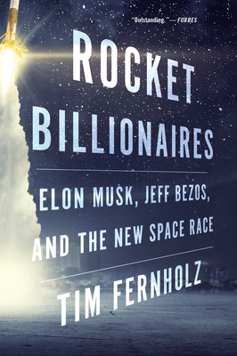 Rocket Billionaires: Elon Musk, Jeff Bezos, and the New Space Race - Tim Fernholz
