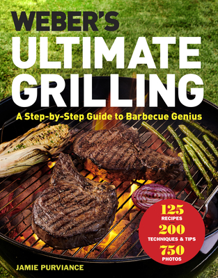 Weber's Ultimate Grilling: A Step-By-Step Guide to Barbecue Genius - Jamie Purviance