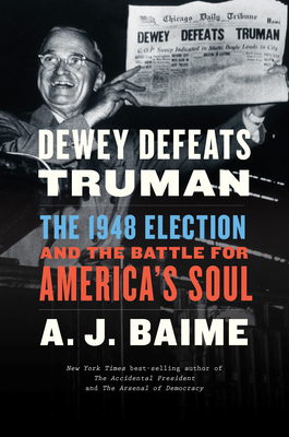 Dewey Defeats Truman: The 1948 Election and the Battle for America's Soul - A. J. Baime