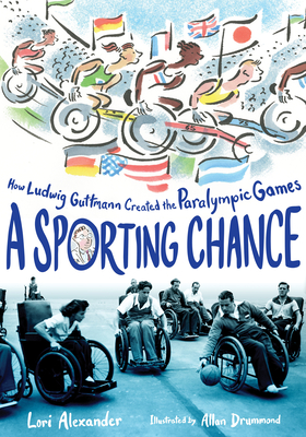 A Sporting Chance: How Ludwig Guttmann Created the Paralympic Games - Lori Alexander