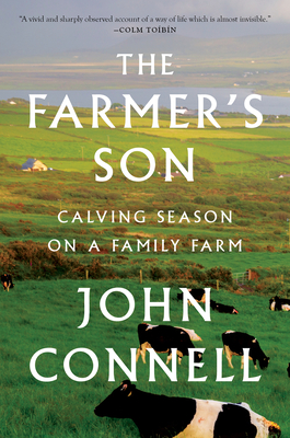 The Farmer's Son: Calving Season on a Family Farm - John Connell