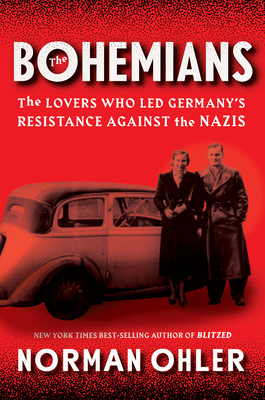 The Bohemians: The Lovers Who Led Germany's Resistance Against the Nazis - Norman Ohler