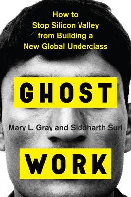 Ghost Work: How to Stop Silicon Valley from Building a New Global Underclass - Mary L. Gray