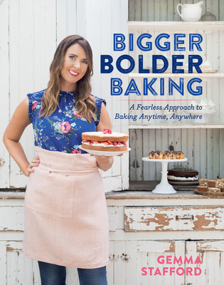 Bigger Bolder Baking: A Fearless Approach to Baking Anytime, Anywhere - Gemma Stafford