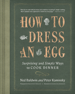 How to Dress an Egg: Surprising and Simple Ways to Cook Dinner - Ned Baldwin