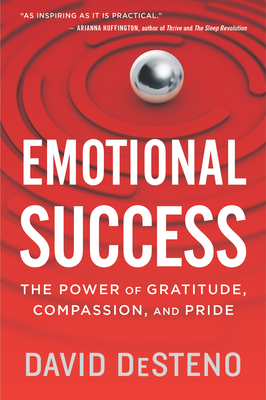 Emotional Success: The Power of Gratitude, Compassion, and Pride - David Desteno