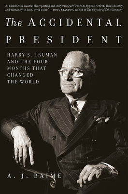The Accidental President: Harry S. Truman and the Four Months That Changed the World - A. J. Baime