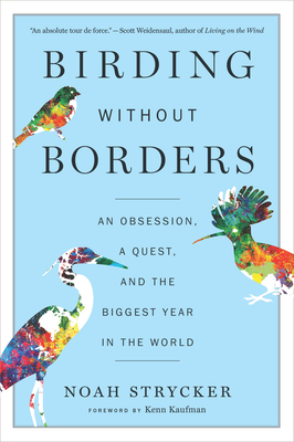 Birding Without Borders: An Obsession, a Quest, and the Biggest Year in the World - Noah Strycker