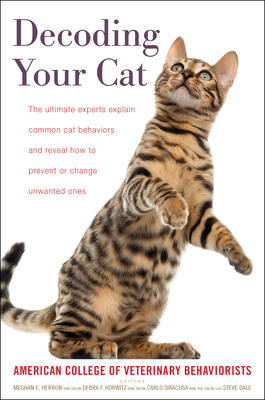 Decoding Your Cat: The Ultimate Experts Explain Common Cat Behaviors and Reveal How to Prevent or Change Unwanted Ones - American College Of Veterinary Behaviori