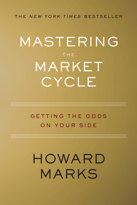 Mastering the Market Cycle: Getting the Odds on Your Side - Howard Marks