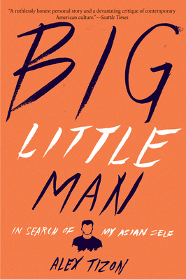 Big Little Man: In Search of My Asian Self - Alex Tizon
