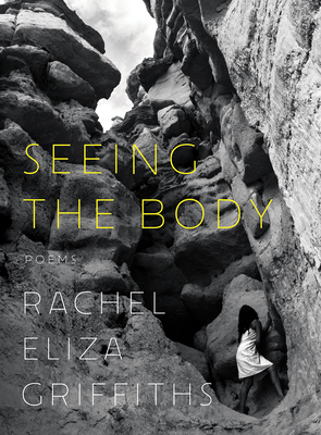 Seeing the Body: Poems - Rachel Eliza Griffiths