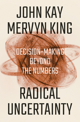 Radical Uncertainty: Decision-Making Beyond the Numbers - John Kay