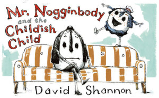 Mr. Nogginbody and the Childish Child - David Shannon
