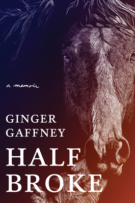 Half Broke: A Memoir - Ginger Gaffney