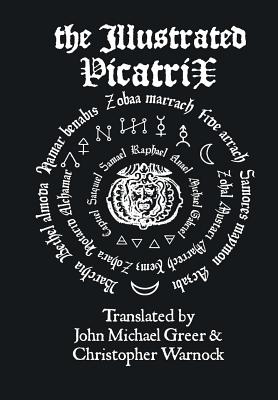 The Illustrated Picatrix: The Complete Occult Classic Of Astrological Magic - John Michael Greer