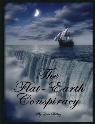The Flat-Earth Conspiracy - Eric Dubay