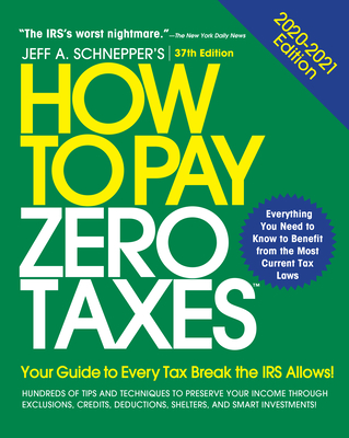 How to Pay Zero Taxes: Your Guide to Every Tax Break the IRS Allows - Jeff A. Schnepper