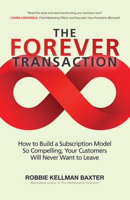 The Forever Transaction: How to Build a Subscription Model So Compelling, Your Customers Will Never Want to Leave - Robbie Kellman Baxter