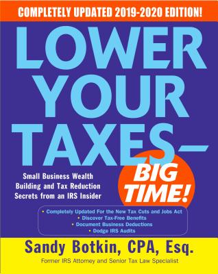 Lower Your Taxes - Big Time]: Small Business Wealth Building and Tax Reduction Secrets from an IRS Insider - Sandy Botkin