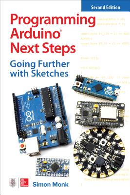 Programming Arduino Next Steps: Going Further with Sketches, Second Edition - Simon Monk