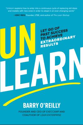 Unlearn: Let Go of Past Success to Achieve Extraordinary Results - Barry O'reilly
