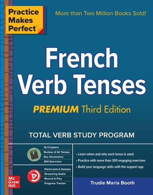 Practice Makes Perfect: French Verb Tenses, Premium Third Edition - Trudie Booth