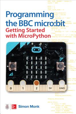 Programming the BBC Micro: Bit: Getting Started with Micropython - Simon Monk