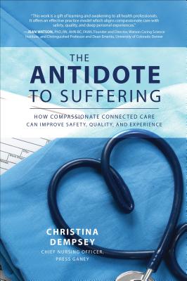 The Antidote to Suffering: How Compassionate Connected Care Can Improve Safety, Quality, and Experience - Christina Dempsey