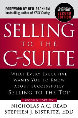 Selling to the C-Suite: What Every Executive Wants You to Know about Successfully Selling to the Top - Nicholas A. C. Read