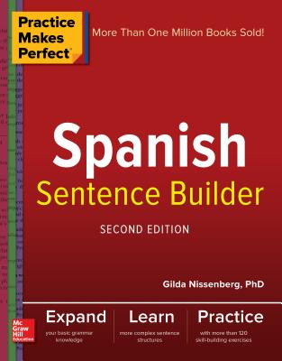 Practice Makes Perfect Spanish Sentence Builder, Second Edition - Gilda Nissenberg