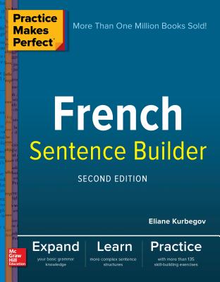 Practice Makes Perfect French Sentence Builder, Second Edition - Eliane Kurbegov