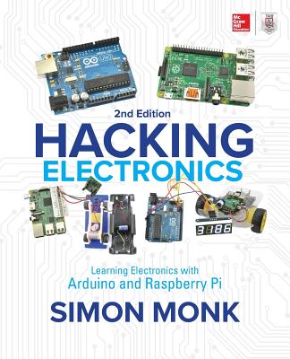 Hacking Electronics: Learning Electronics with Arduino and Raspberry Pi, Second Edition - Simon Monk