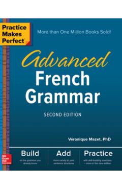 Practice Makes Perfect: Advanced French Grammar, Second Edition - Vronique Mazet