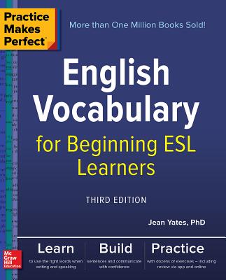 Practice Makes Perfect: English Vocabulary for Beginning ESL Learners, Third Edition - Jean Yates