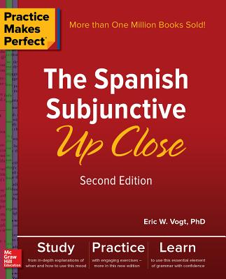 Practice Makes Perfect: The Spanish Subjunctive Up Close, Second Edition - Eric W. Vogt