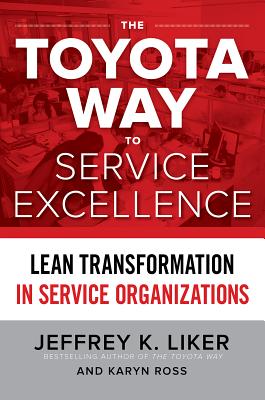 The Toyota Way to Service Excellence: Lean Transformation in Service Organizations - Jeffrey K. Liker