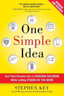 One Simple Idea: Turn Your Dreams Into a Licensing Goldmine While Letting Others Do the Work - Stephen Key