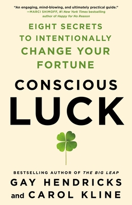 Conscious Luck: Eight Secrets to Intentionally Change Your Fortune - Gay Hendricks