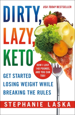 Dirty, Lazy, Keto: Get Started Losing Weight While Breaking the Rules - Stephanie Laska